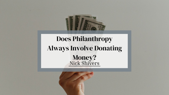 Nick Shiver Does Philanthropy Always Involve Donating Money?