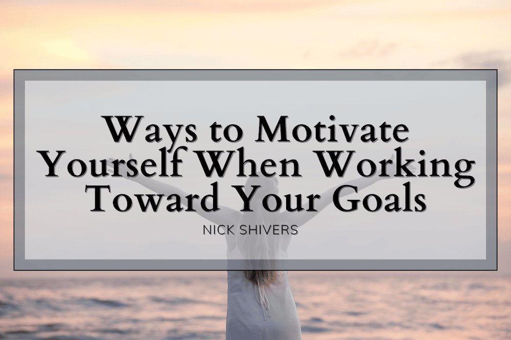 Ways to Motivate Yourself When Working Toward Your Goals